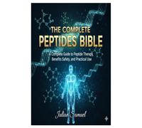 The Complete Peptides Bible: A Complete Guide to Peptide Therapy, Benefits, Safety, and Practical Use