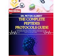 The Complete Peptides Protocols Guide: Transform Your Body, Boost Energy, Speed Recovery, And Unlock Peak Health With Proven Strategies And Easy-To-Follow Plans