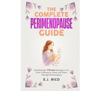 The Complete Perimenopause Guide: Breakthrough- 8 Proven Strategies to Go From Confusion to Clarity and Thrive Through Perimenopause