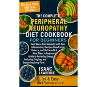 THE COMPLETE PERIPHERAL NEUROPATHY DIET COOKBOOK FOR BEGINNERS: Heal Nerve Pain Naturally with Anti-Inflammatory Recipes, Blood Sugar Balance, and ... Guide to Restoring Energy, Reducing Tingling