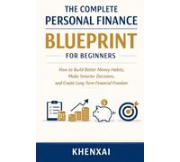 The Complete Personal Finance Blueprint for Beginners: How to Build Better Money Habits, Make Smarter Decisions, and Create Long-Term Financial Freedom (Investing for Beginners Series)