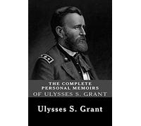 The Complete Personal Memoirs of Ulysses S. Grant