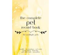 The Complete Pet Record Book for Multiple Pets: All in One Log Book for All Your Furry Friends | Vet Visits, Vaccinations, Food Log, Pet Sitter and Memories | 6” x 9” Softcover