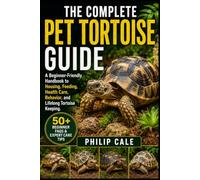 THE COMPLETE PET TORTOISE GUIDE: A Beginner-Friendly Handbook to Housing, Feeding, Health Care, Behavior, and Lifelong Tortoise Keeping.