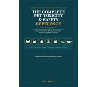 The Complete Pet Toxicity & Safety Reference: Dangerous Foods, Plants, and Household Items for Dogs, Cats, Birds, Rabbits, Guinea Pigs, Hamsters, ... by Species, with Emergency Action Steps