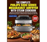 THE COMPLETE PHILIPS 5000 SERIES MEGABASKET AIRFRYER WITH STEAM COOKBOOK: 300 Easy & Detailed Recipes for Mastering Your Full Basket, Divided Compartments, and Real Steam Cooking from Day One