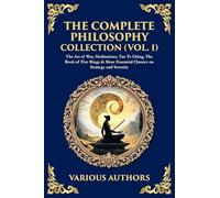 The Complete Philosophy Collection (Vol. 1): The Art of War, Meditations, Tao Te Ching, The Book of Five Rings & More Essential Classics on Strategy and Serenity (451)