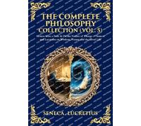 The Complete Philosophy Collection (Vol. 5): Letters from a Stoic & On the Nature of Things - Seneca and Lucretius on Wisdom, Nature and the Good Life: 455 (Library of Alexandria)