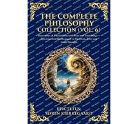The Complete Philosophy Collection (Vol. 6): Discourses & Enchiridion with Fear and Trembling - Epictetus and Kierkegaard on Freedom, Duty and Inner Strength: 456 (Library of Alexandria)