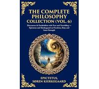 The Complete Philosophy Collection (Vol. 6): Discourses & Enchiridion with Fear and Trembling - Epictetus and Kierkegaard on Freedom, Duty and Inner Strength (456)
