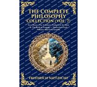 The Complete Philosophy Collection (Vol. 7): Ecce Homo, The Antichrist, Twilight of the Idols & The Birth of Tragedy - Nietzsche's Final Polemics and Early Insights: 457 (Library of Alexandria)
