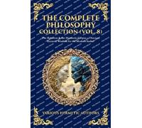 The Complete Philosophy Collection (Vol. 8): The Kybalion & the Hermetic Corpus - Ancient Esoteric Wisdom for the Modern Seeker (Deluxe Hardbound Edition): 458 (Library of Alexandria)