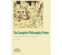 The Complete Philosophy Primer: An Undergraduate Study Companion