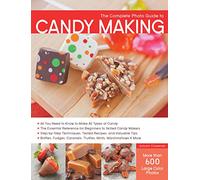 The Complete Photo Guide to Candy Making: All You Need to Know to Make All Types of Candy - The Essential Reference for Beginners to Skilled Candy ... Caramels, Truffles Mints, Marshmallows & More