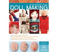 The Complete Photo Guide to Doll Making: *All You Need to Know to Make Dolls * The Essential Reference for Novice and Expert Doll Makers *Packed with ... Instructions for 30 Different Dolls