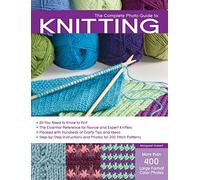 The Complete Photo Guide to Knitting: *All You Need to Know to Knit *The Essential Reference for Novice and Expert Knitters *Packed with Hundreds of ... and Photos for 200 Stitch Patterns