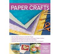 The Complete Photo Guide to Paper Crafts: *All You Need to Know to Craft with Paper * The Essential Reference for Novice and Expert Paper Crafters * ... Instructions for More Than 60 Projects
