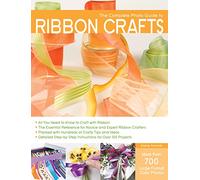 The Complete Photo Guide to Ribbon Crafts: *All You Need to Know to Craft with Ribbon *The Essential Reference for Novice and Expert Ribbon Crafters ... Instructions for Over 100 Projects