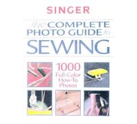 The Complete Photo Guide to Sewing (Singer Sewing Reference Library)
