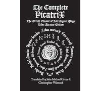 The Complete Picatrix: The Occult Classic of Astrological Magic Liber Atratus Edition