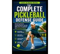The Complete Pickleball Defense Guide: Mastering Resets, Counterattacks, and the Skills That Turn Defense into Winning Offense (Learn at Home)