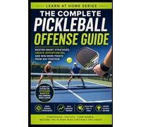 The Complete Pickleball Offense Guide: Master Smart Strategies, Creat Opportunities, and Win More Points From Any Position: 12 (Learn at Home)