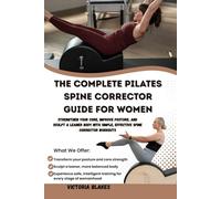 THE COMPLETE PILATES SPINE CORRECTOR GUIDE FOR WOMEN: Strengthen Your Core, Improve Posture, and Sculpt a Leaner Body with Simple, Effective Spine Corrector Workouts