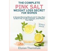 THE COMPLETE PINK SALT WEIGHT LOSS SECRET FOR WOMEN: A Simple Morning Ritual and 21-Day Plan to Burn Fat, Crush Cravings, and Flatten Your Belly