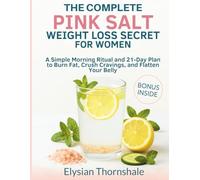 THE COMPLETE PINK SALT WEIGHT LOSS SECRET FOR WOMEN: A Simple Morning Ritual and 21-Day Plan to Burn Fat, Crush Cravings, and Flatten Your Belly