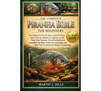 THE COMPLETE PIRANHAS BIBLE FOR BEGINNERS: Everything You Need To Know About Piranhas: Species overview and behavior, aquarium and tank setup, water ... for beginners & enthusiasts
