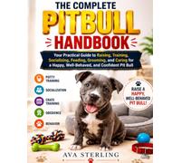 THE COMPLETE PITBULL HANDBOOK: Your Practical Guide to Raising, Training, Socializing, Feeding, Grooming, and Caring for a Happy, Well-Behaved, and ... Pit Bull (The Dog Lover’s Guidebook Series)
