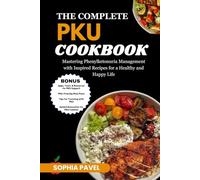 The Complete PKU Cookbook: Mastering Phenylketonuria Management with Inspired Recipes for a Healthy and Happy Life