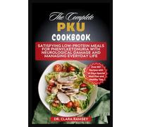 The Complete PKU Cookbook: Satisfying Low-Protein Meals for Phenylketonuria with Neurological Damage and Managing Everyday Life