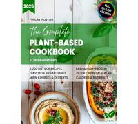 The Complete Plant-Based Cookbook for Beginners: 2,000 Days of Delicious & Flavorful Vegan Recipes with Calories & Nutrients for a Healthy, Whole-Food Lifestyle | Easy, High-Protein WFPB Meal Plan
