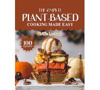 THE COMPLETE PLANT-BASED COOKING MADE EASY: Wholesome & Delicious Vegan Recipes - Easy Meals, Smoothies, Soups, Salads & Desserts for Healthy ... (The Complete Ingredient Cookbook Collection)