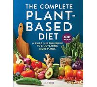 The Complete Plant-Based Diet: A Guide and Cookbook to Enjoy Eating More Plants