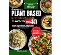 THE COMPLETE PLANT-BASED DIET COOKBOOK FOR WOMEN OVER 40: Delicious, Hormone-Balancing Recipes to Support Weight Loss, Boost Energy, and Feel Young Again with Clean Eating Lifestyle