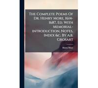 The Complete Poems Of Dr. Henry More, 1614-1687, Ed. With Memorial-introduction, Notes, Index &c. By A.b. Grosart