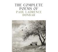 The Complete Poems of Paul Laurence Dunbar: A Book of Verses of Love, Sorrow, and Strength from a Beloved American Poet
