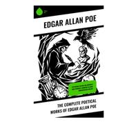 The Complete Poetical Works of Edgar Allan Poe: Exploring Gothic Melancholy and Symbolic Horror in Dark Romanticism Poetry