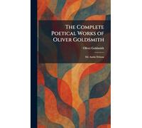 The Complete Poetical Works of Oliver Goldsmith: Ed. Austin Dobson