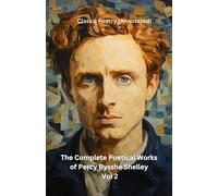 The Complete Poetical Works of Percy Bysshe Shelley Vol 2: Classic Poetry (Annotated)