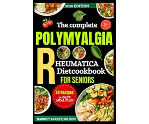 THE COMPLETE POLYMYALGIA RHEUMATICA DIET COOKBOOK FOR SENIORS: ”Steroid-Smart, Anti-Inflammatory Recipes to Reduce Pain, Protect Bone Health, and Boost Daily Energy”