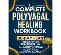 The Complete Polyvagal Healing Workbook: A 30-Day Plan to Heal Anxiety and Trauma, Regulate Your Nervous System, and Reclaim Inner Safety, Trust, and Emotional Balance