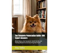 The Complete Pomeranian Guide: 500 Expert Answers: Breed History, Care Standards, Health Secrets, and Training Wisdom for the Discerning Pom Parent (The Complete Dog Guide Series)