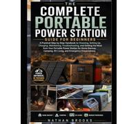 The Complete Portable Power Station guide for beginners: A Practical Step-by-Step Handbook to Choosing, Setting Up, Charging, Maintaining, ... Station for Home Backup, Camping, RV Living,