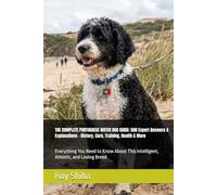 THE COMPLETE PORTUGUESE WATER DOG GUIDE: 500 Expert Answers & Explanations - History, Care, Training, Health & More: Everything You Need to Know About ... Loving Breed (The Complete Dog Guide Series)