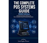 The Complete POS Systems Guide: The Exhaustive Business Reference for Point-of-Sale Systems, Payment Processing, and Vendor Selection - 2026 Edition
