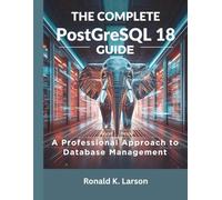 The Complete PostgreSQL 18 Guide: A Professional Approach to Database Management: 10 (Embedded Systems Mastery Series)