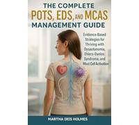 The Complete POTS, EDS, and MCAS Management Guide: Evidence-Based Strategies for Thriving with Dysautonomia, Ehlers-Danlos Syndrome, and Mast Cell Activation